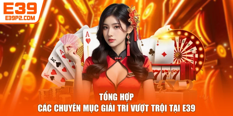 Tổng hợp các chuyên mục giải trí vượt trội tại E39