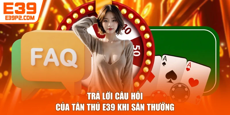 Trả lời câu hỏi của tân thủ E39 khi săn thưởng